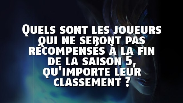 League of Legends : Quels sont les joueurs qui ne seront pas récompensés à la fin de la saison 5, qu'importe leur classement ?