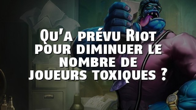 League of legends : Qu’a prévu Riot pour diminuer le nombre de joueurs toxiques ?