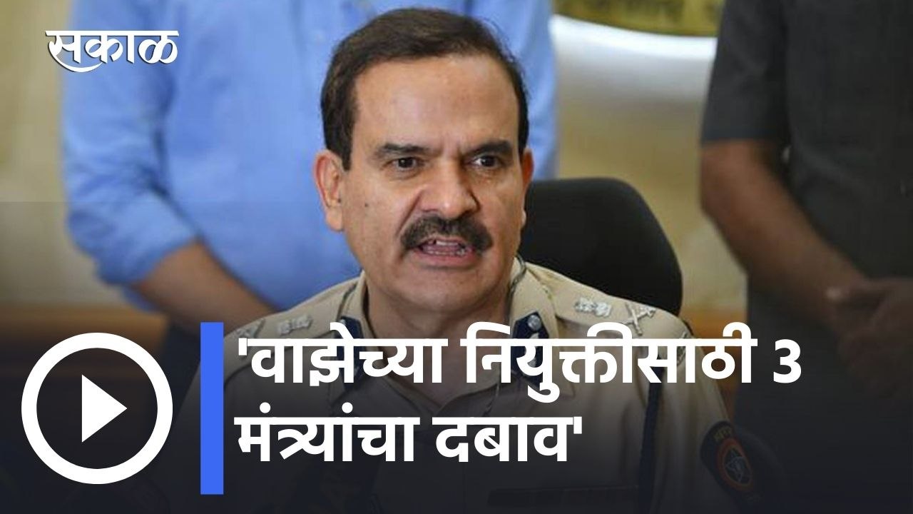 Param Bir Singh l 'वाझेच्या नियुक्तीसाठी 3 मंत्र्यांचा दबाव'; परमबीर सिंह यांचा गौप्य्स्फोट l Sakal