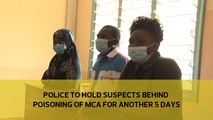 Police to hold suspects behind poisoning of MCA for another 5 days