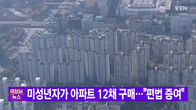 [YTN 실시간뉴스] 미성년자가 아파트 12채 구매... 편법 증여 / YTN