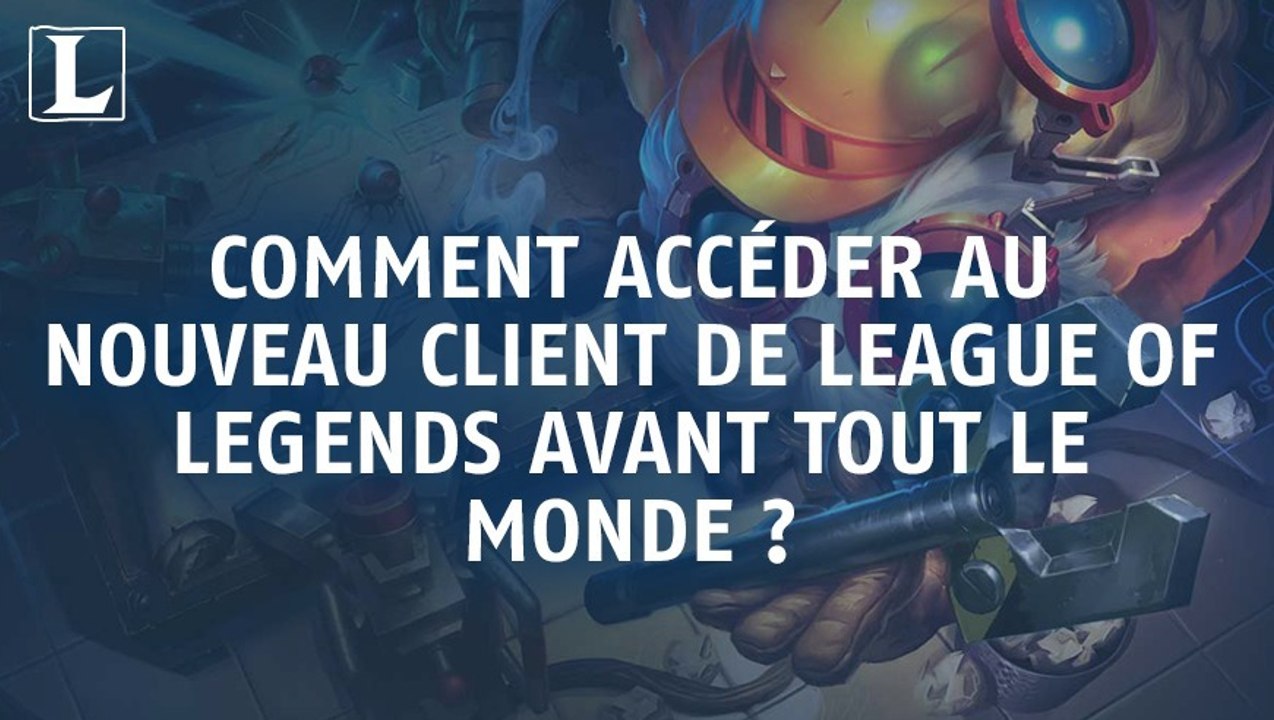 League of Legends : comment accéder au nouveau client de League of Legends avant tout le monde ?