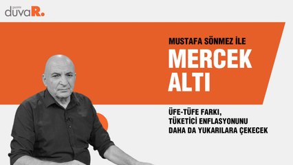 Mercek Altı... Mustafa Sönmez: ÜFE-TÜFE farkı, tüketici enflasyonunu daha da yukarılara çekecek