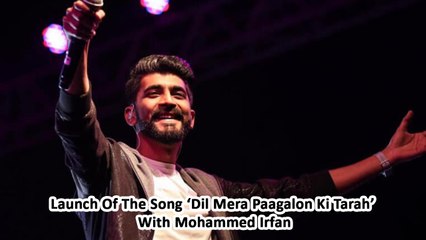 Launch Of The Song ‘Dil Mera Paagalon Ki Tarah’ With Mohammed Irfan