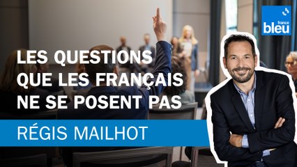 Régis Mailhot : Les questions que les français ne se posent pas