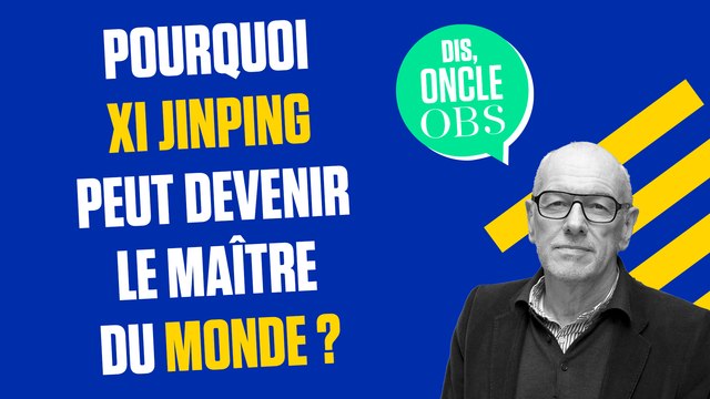 Dis Oncle Obs... Pourquoi Xi Jinping peut devenir le maître du monde ?