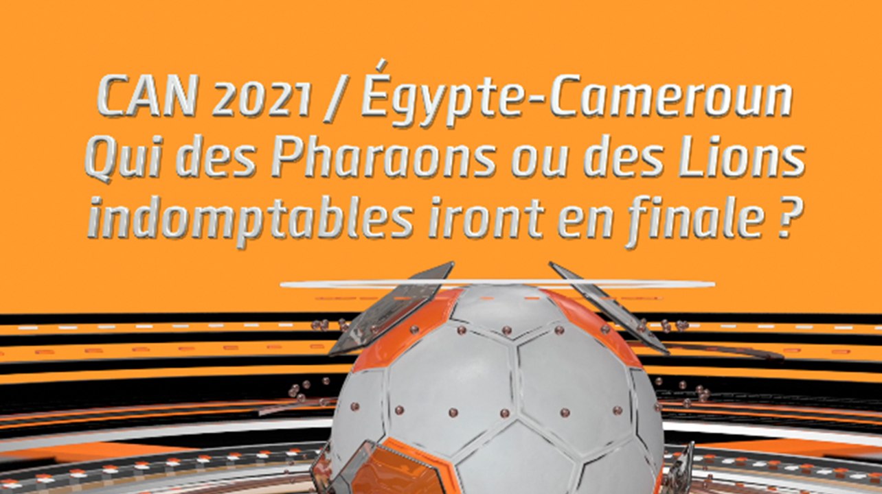 CAN 2021 / Égypte-Cameroun: Qui des Pharaons ou des Lions indomptables iront en finale ?
