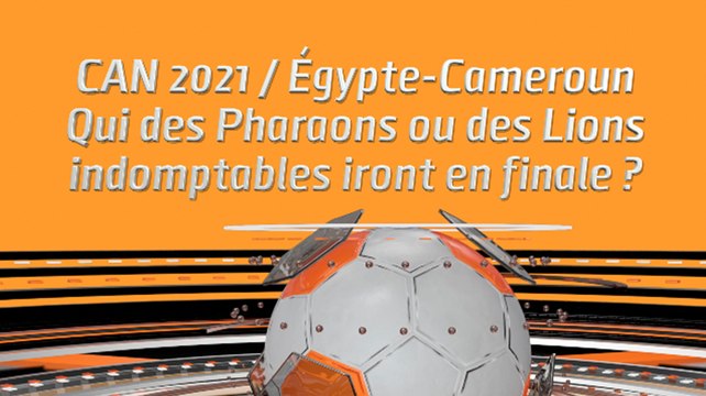 CAN 2021 / Égypte-Cameroun: Qui des Pharaons ou des Lions indomptables iront en finale ?