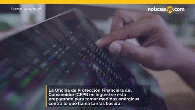 La CFPB se está preparando para tomar medidas enérgicas contra lo que llama tarifas basura