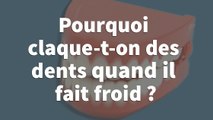 Pourquoi claque-t-on des dents quand il fait froid ?