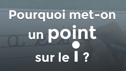 Pourquoi mettons-nous un point sur le "i" ?