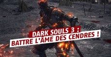 Dark Souls 3 : battre l'Âme des Cendres, astuces et guide