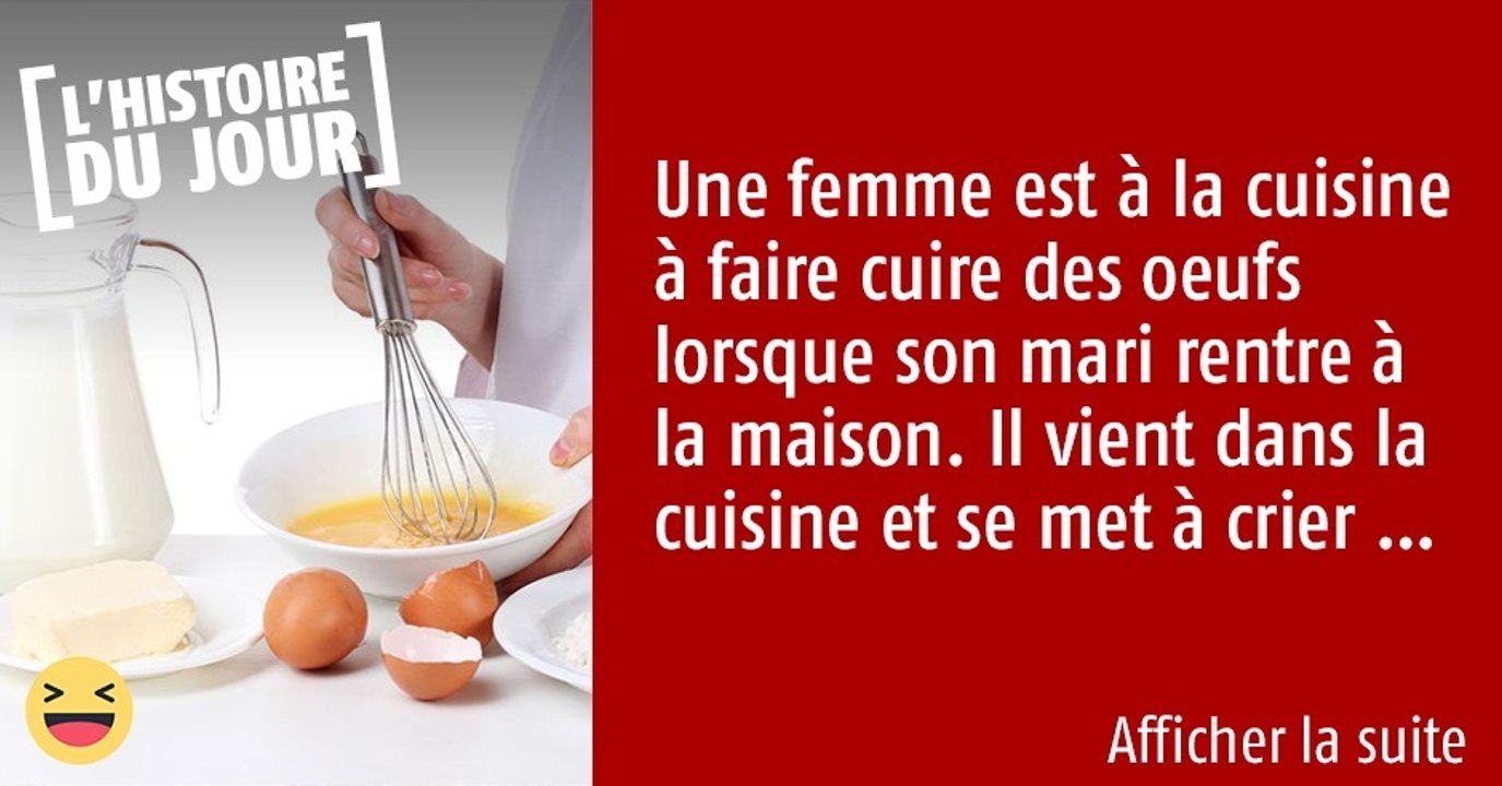 Une femme est dans la cuisine et est en train de cuire des oeufs lorsque son mari entre et se met à crier...