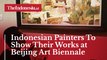 Indonesian Painters To Show Their Works at Beijing Art Biennale