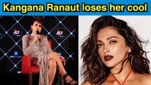 Kangana Ranaut loses her cool when questions asked about Deepika Padukone