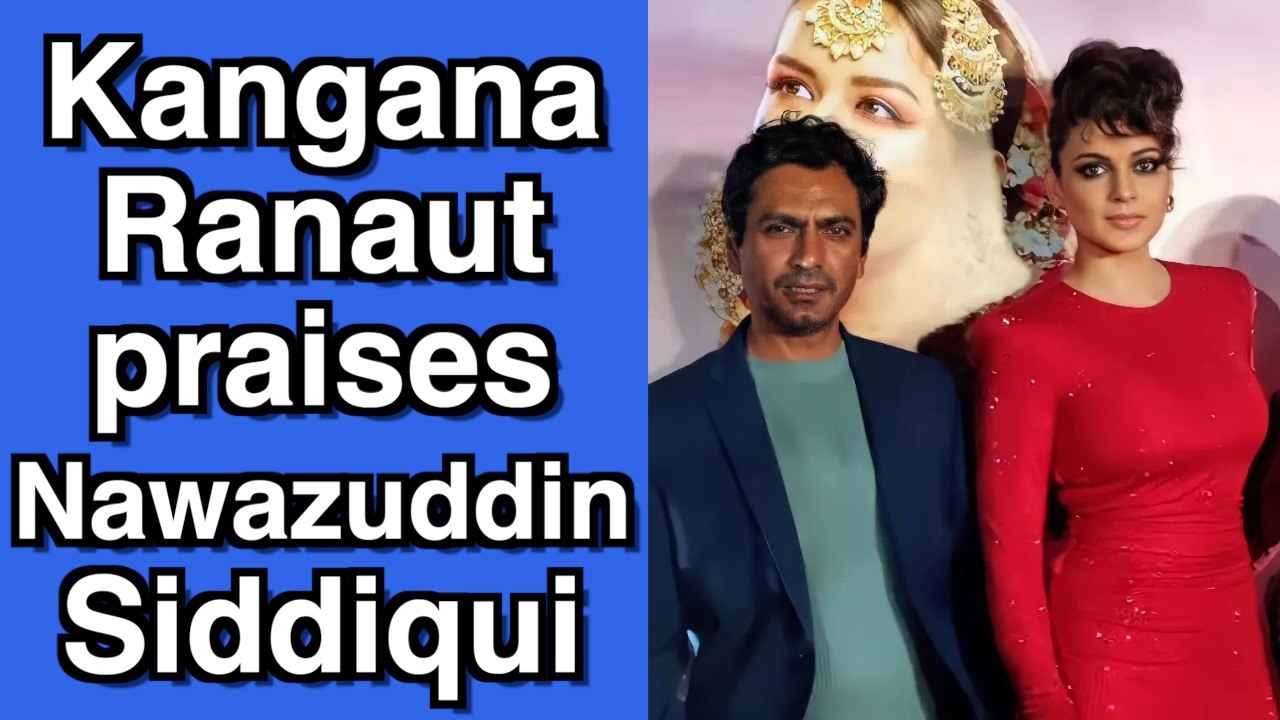 Kangana Ranaut praises Nawazuddin Siddiqui