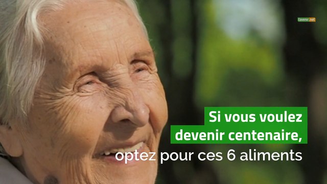 Si vous voulez devenir centenaire optez pour ces 6 aliments
