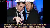 Steve-O, Chris Pontius Sued Over Jet Ski Stunt That Supposedly Left Man Injured - 1breakingnews.com