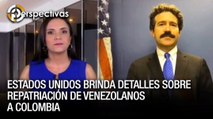 #EEUU brinda detalles sobre repatriación de venezolanos a #Colombia - Perspectivas