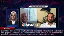 MSNBC lambasted after guest claims unvaccinated children likely to get 'serious' COVID: 'Fearm - 1br