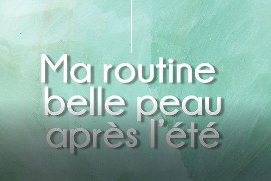 Notre routine belle peau après l'été