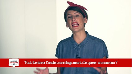 Boite à Question - Faut-il enlever l'ancien carrelage avant d'en poser un nouveau ?