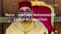 Maroc : comment Mohammed VI a piégé les islamistes