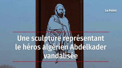 Une sculpture représentant le héros algérien Abdelkader vandalisée