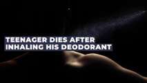 Teenager dies after inhaling his deodorant