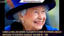 Camilla will be Queen: Elizabeth II uses Platinum Jubilee message to elevate Charles' second w - 1br