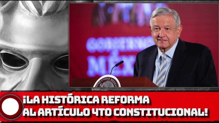 ¡La HISTÓRICA Reforma al artículo 4o constitucional!