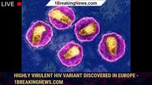 Highly virulent HIV variant discovered in Europe - 1breakingnews.com