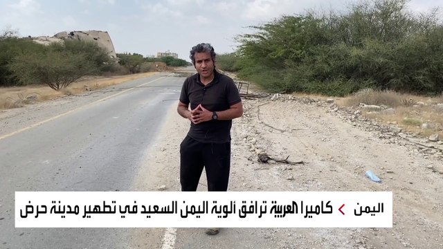 العربية ترافق ألوية اليمن السعيد في أعمال تطهير مدينة حرض