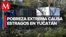 900 mil personas viven en pobreza extrema en Yucatán