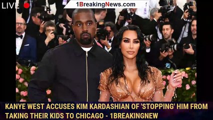 Kanye West accuses Kim Kardashian of 'stopping' him from taking their kids to Chicago - 1breakingnew