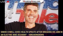 Simon Cowell Gives Health Update After Breaking His Arm in an Electric Bike Accident - 1breakingnews