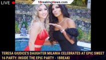 Teresa Giudice's Daughter Milania Celebrates at Epic Sweet 16 Party: Inside the Epic Party - 1breaki