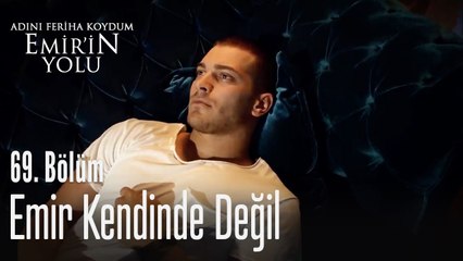Emir kendinde değil - Adını Feriha Koydum Emir'in Yolu 69. Bölüm