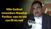 Nitin Gadkari remembers Manohar Parrikar, says no one can fill his void