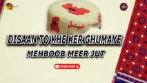 Disaan To Khe Ker Ghumaye | Mehboob Meer Jut | Sindhi Gaana