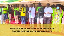 The Kenya Kwanza Alliance asks President to keep off the succession politics