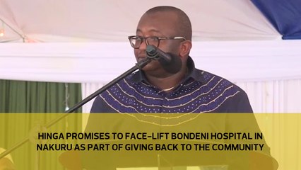 Hinga promises to face-lift Bondeni Hospital in Nakuru as part of giving back to the community