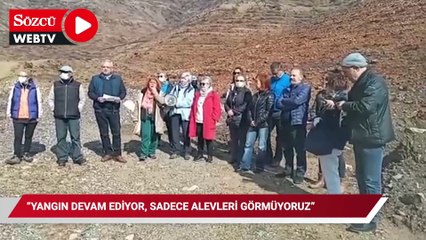 "Yangın devam ediyor, sadece alevleri görmüyoruz"