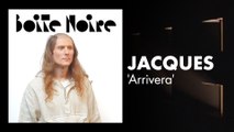 Jacques (Arrivera) | Boite Noire