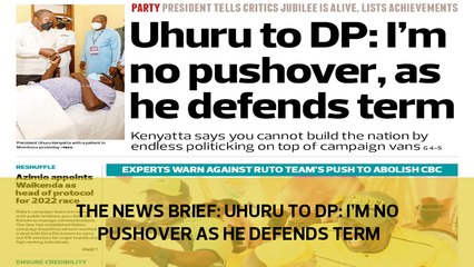 The News Brief: Uhuru to DP - I'm no pushover, as he defends term