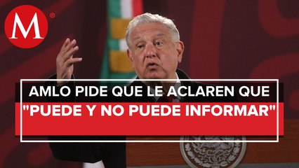 AMLO pide que le aclaren alcances de la veda electoral