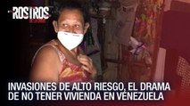 Invasiones de alto riesgo, el drama de no tener vivienda en Venezuela - Rostros de la Crisis