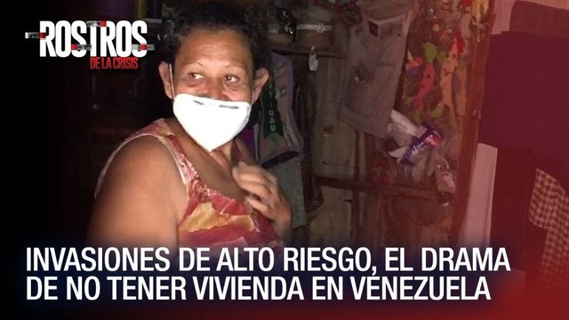 Invasiones de alto riesgo, el drama de no tener vivienda en Venezuela - Rostros de la Crisis