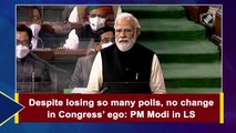 Despite losing so many polls, no change in Congress’s ego: PM Modi in Lok Sabha