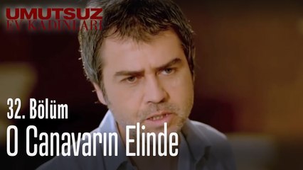 O canavarın elinde  - Umutsuz Ev Kadınları 32. Bölüm